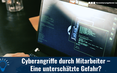 Cyberangriffe durch Mitarbeiter – eine unterschätzte Gefahr